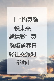 “约灵隐 悦未来 越精彩”灵隐街道春日轻社交派对举办