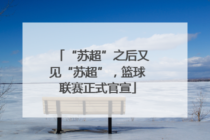 “苏超”之后又见“苏超”，篮球联赛正式官宣