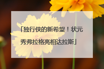 独行侠的新希望！状元秀弗拉格亮相达拉斯