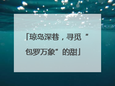 琼岛深巷，寻觅“包罗万象”的甜
