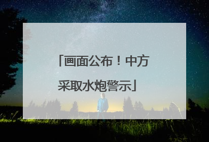 画面公布！中方采取水炮警示