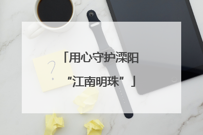 用心守护溧阳“江南明珠”