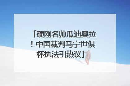 硬刚名帅瓜迪奥拉！中国裁判马宁世俱杯执法引热议