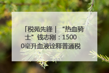 税苑先锋｜“热血骑士”钱志刚：15000毫升血液诠释普通税官的非凡承诺