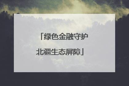 绿色金融守护北疆生态屏障