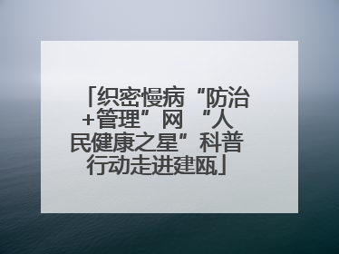 织密慢病“防治+管理”网 “人民健康之星”科普行动走进建瓯