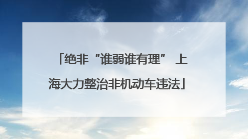 绝非“谁弱谁有理” 上海大力整治非机动车违法