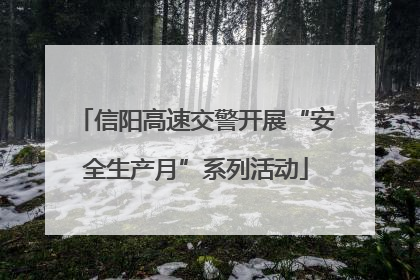 信阳高速交警开展“安全生产月”系列活动