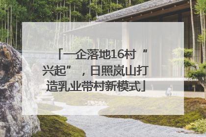一企落地16村“兴起”，日照岚山打造乳业带村新模式