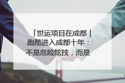 世运项目在成都｜跑酷进入成都十年：不是危险炫技，而是教会人自救