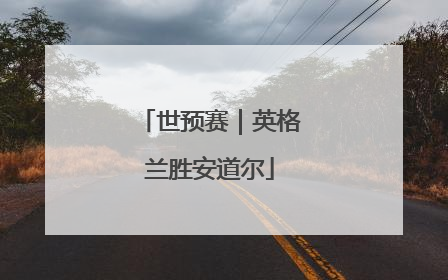 世预赛｜英格兰胜安道尔