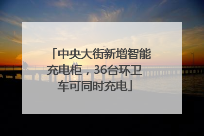 中央大街新增智能充电柜，36台环卫车可同时充电