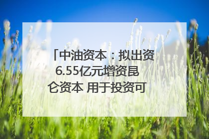 中油资本：拟出资6.55亿元增资昆仑资本 用于投资可控核聚变项目