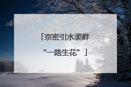 京密引水渠畔“一路生花”