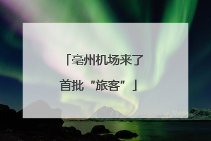 亳州机场来了首批“旅客”