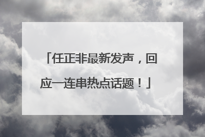 任正非最新发声，回应一连串热点话题！