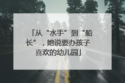 从“水手”到“船长”，她说要办孩子喜欢的幼儿园