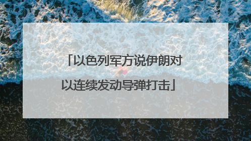 以色列军方说伊朗对以连续发动导弹打击