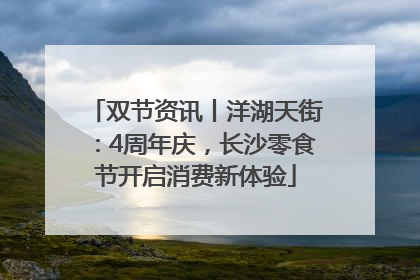 双节资讯丨洋湖天街：4周年庆，长沙零食节开启消费新体验