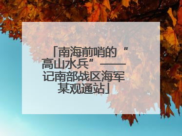 南海前哨的“高山水兵”——记南部战区海军某观通站