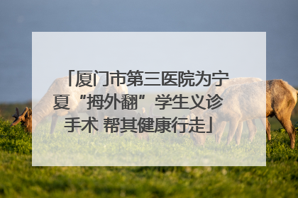 厦门市第三医院为宁夏“拇外翻”学生义诊手术 帮其健康行走