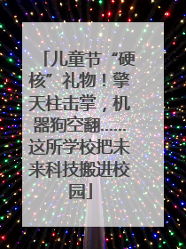 儿童节“硬核”礼物！擎天柱击掌，机器狗空翻……这所学校把未来科技搬进校园