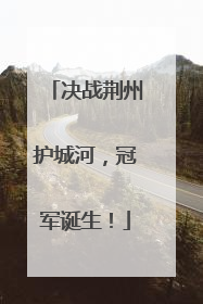 决战荆州护城河，冠军诞生！