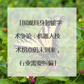 围观具身智能学术争论：机器人技术拐点仍未到来，行业需要纠偏