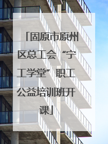 固原市原州区总工会“宁工学堂”职工公益培训班开课