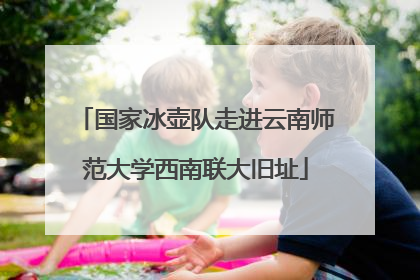 国家冰壶队走进云南师范大学西南联大旧址
