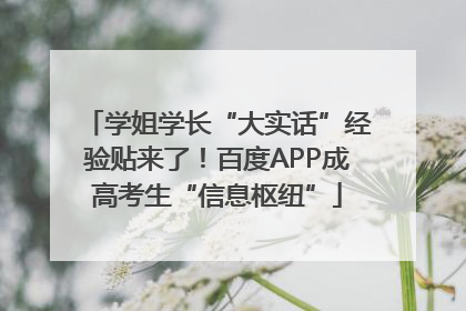 学姐学长“大实话”经验贴来了！百度APP成高考生“信息枢纽”