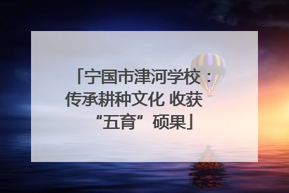 宁国市津河学校：传承耕种文化 收获“五育”硕果