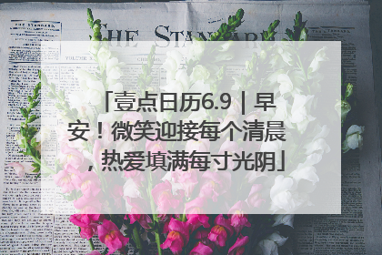 壹点日历6.9｜早安！微笑迎接每个清晨，热爱填满每寸光阴