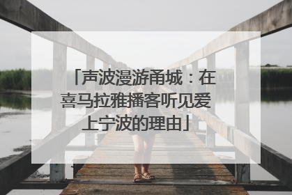 声波漫游甬城：在喜马拉雅播客听见爱上宁波的理由