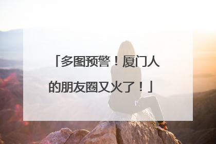 多图预警！厦门人的朋友圈又火了！