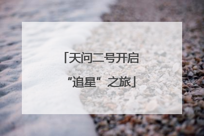 天问二号开启“追星”之旅