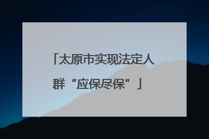 太原市实现法定人群“应保尽保”