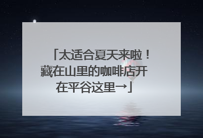 太适合夏天来啦！藏在山里的咖啡店开在平谷这里→
