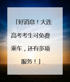 好消息！大连高考考生可免费乘车，还有多项服务！