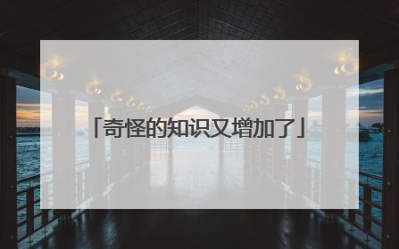 奇怪的知识又增加了