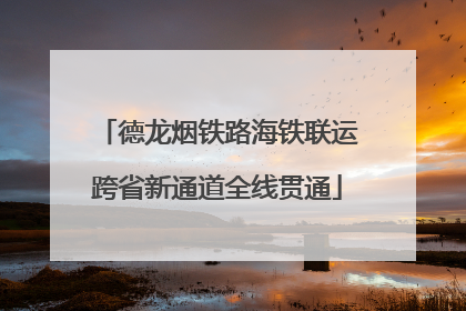 德龙烟铁路海铁联运跨省新通道全线贯通