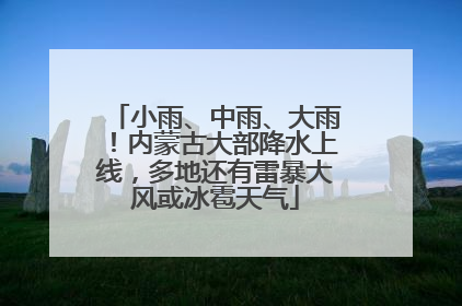 小雨、中雨、大雨！内蒙古大部降水上线，多地还有雷暴大风或冰雹天气