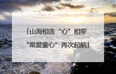 山海相连“心”相牵 “常爱童心”再次起航