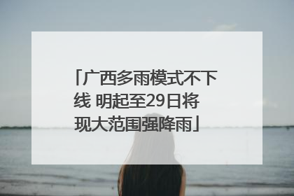 广西多雨模式不下线 明起至29日将现大范围强降雨