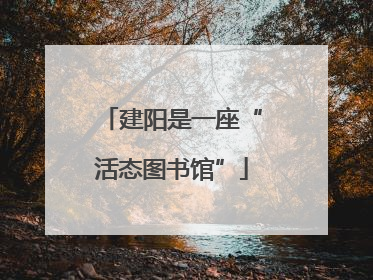 建阳是一座“活态图书馆”