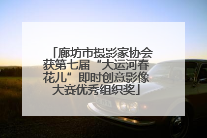 廊坊市摄影家协会获第七届“大运河春花儿”即时创意影像大赛优秀组织奖