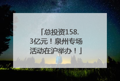 总投资158.3亿元！泉州专场活动在沪举办！