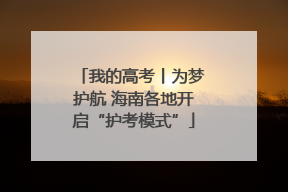 我的高考丨为梦护航 海南各地开启“护考模式”