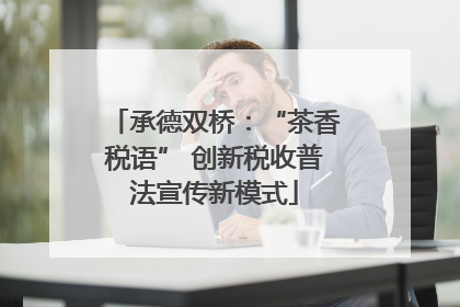 承德双桥：“茶香税语” 创新税收普法宣传新模式