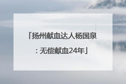扬州献血达人杨国泉：无偿献血24年